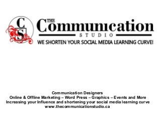 Communication Designers
Online & Offline Marketing – Word Press – Graphics – Events and More
Increasing your Influence and...