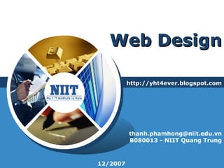 Web Design http://yht4ever.blogspot.com [email_address] B080013 - NIIT Quang Trung 12/2007 