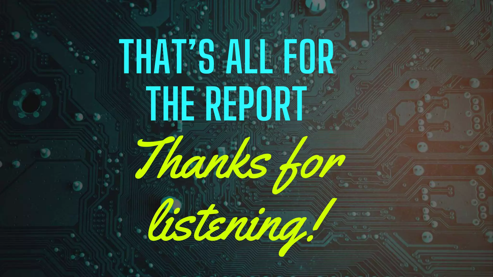 Thanks for
listening!
THAT’S ALL FOR
THE REPORT
 