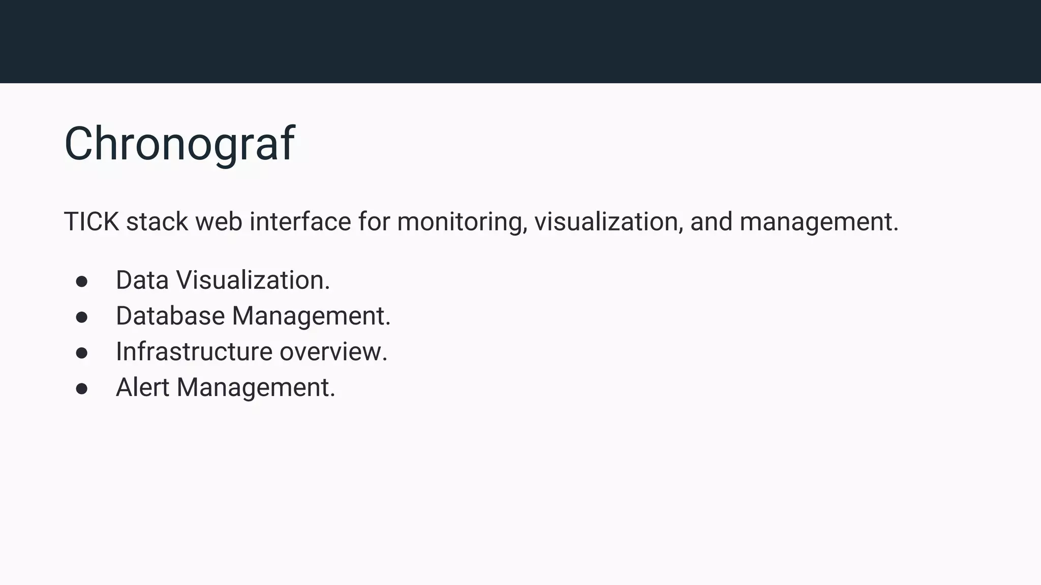 Chronograf TICK stack web interface for monitoring, visualization, and management. ● Data Visualization. ● Database Management. ● Infrastructure overview. ● Alert Management. 