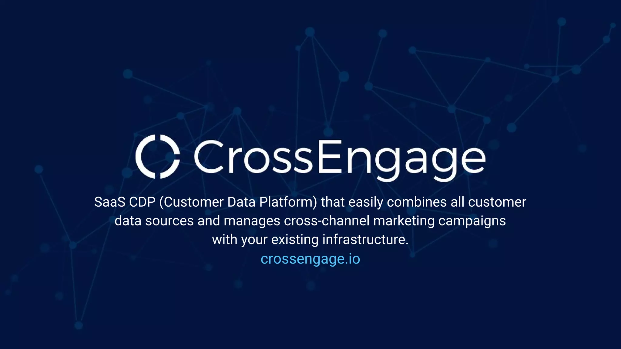 SaaS CDP (Customer Data Platform) that easily combines all customer data sources and manages cross-channel marketing campaigns with your existing infrastructure. crossengage.io 