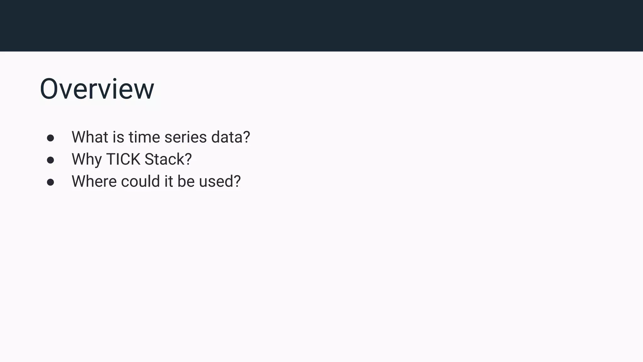 Overview ● What is time series data? ● Why TICK Stack? ● Where could it be used? 
