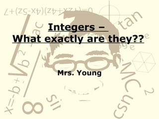 Integers –  What exactly are they??   Mrs. Young 