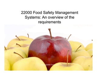 22000 Food Safety Management
  Systems: An overview of the
        requirements




          www.22000-Tools.com
                                1
 
