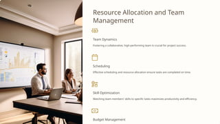 Resource Allocation and Team
Management
Team Dynamics
Fostering a collaborative, high-performing team is crucial for project success.
Scheduling
Effective scheduling and resource allocation ensure tasks are completed on time.
Skill Optimization
Matching team members' skills to specific tasks maximizes productivity and efficiency.
Budget Management
 
