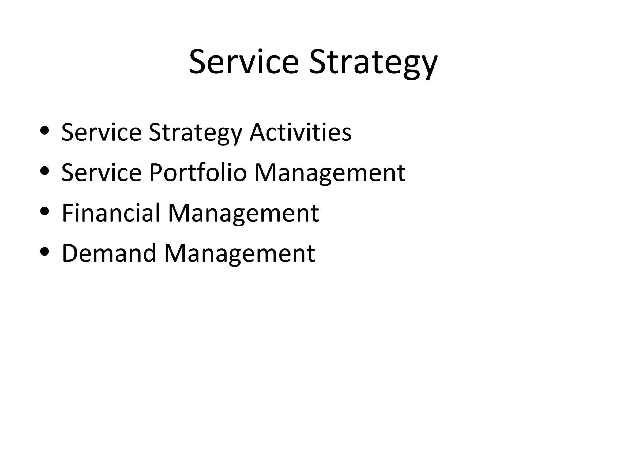 Service Strategy Service Strategy Activities Service Portfolio Management Financial Management Demand Management 