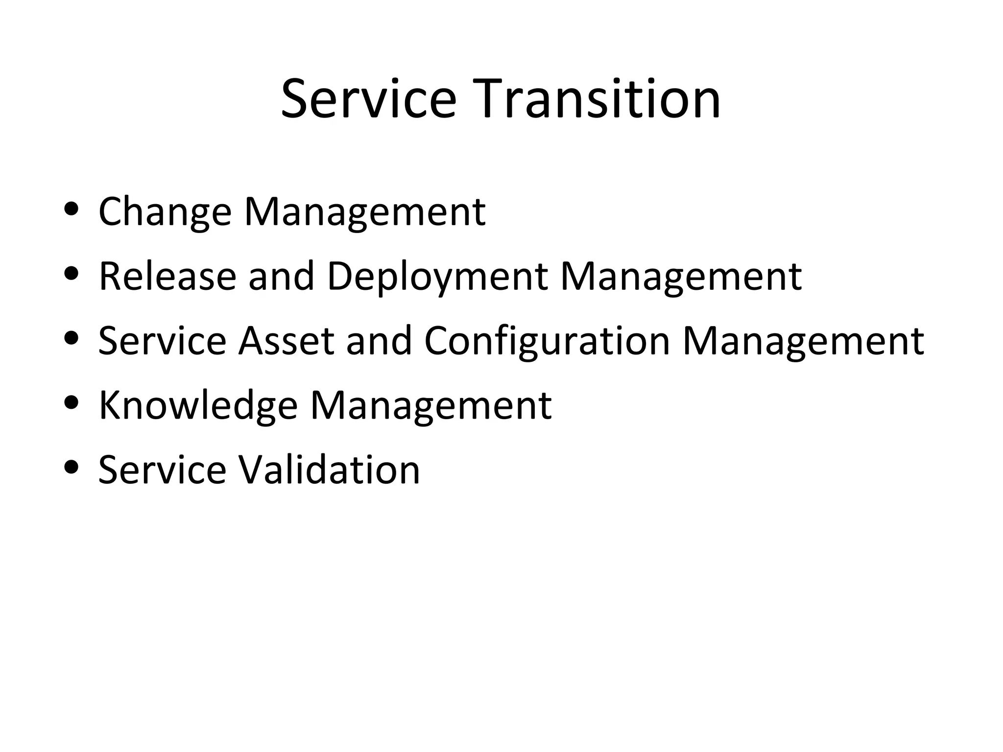 Service Transition Change Management Release and Deployment Management Service Asset and Configuration Management Knowledge Management Service Validation 