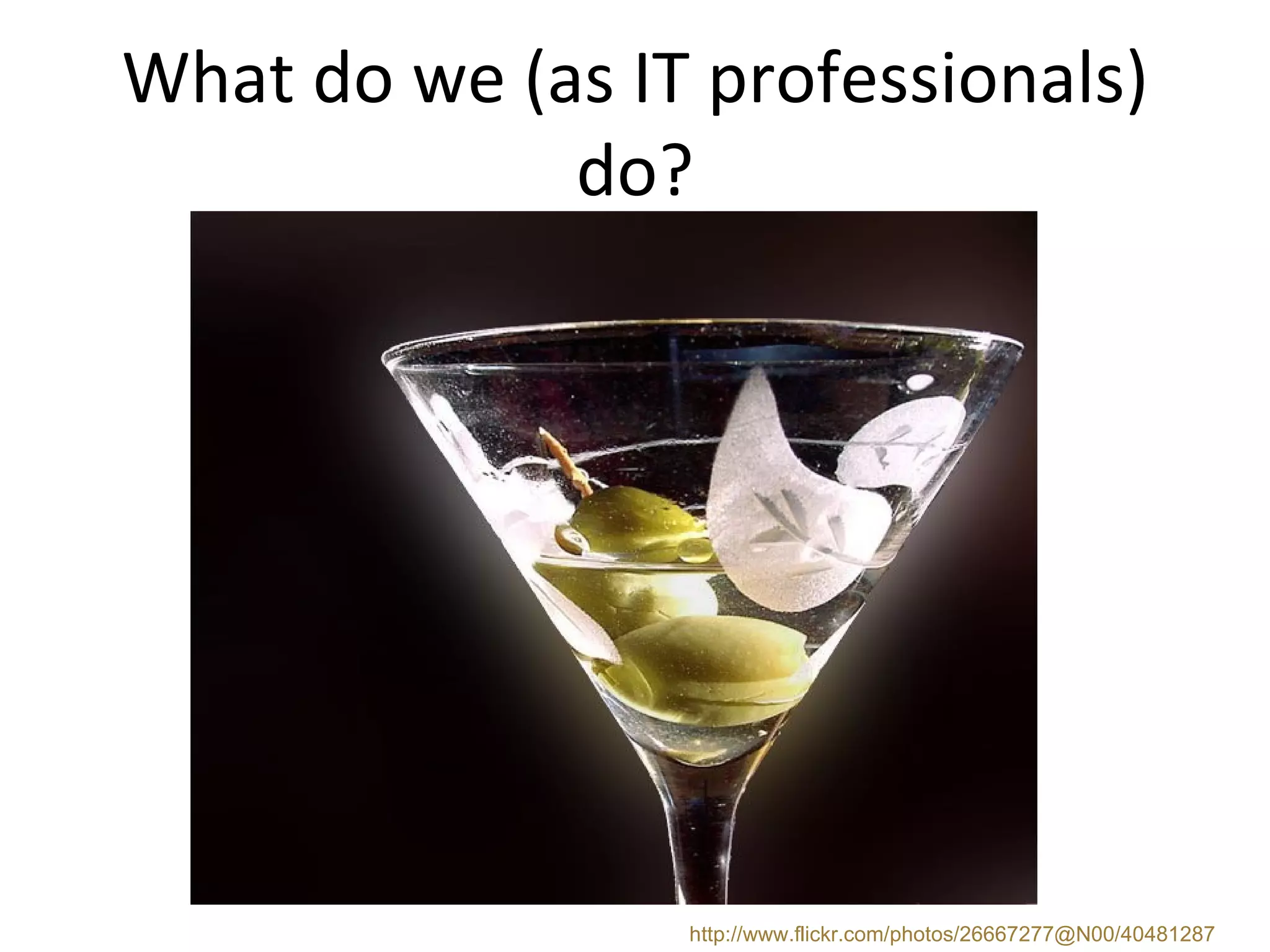What do we (as IT professionals) do? http://www.flickr.com/photos/26667277@N00/40481287 