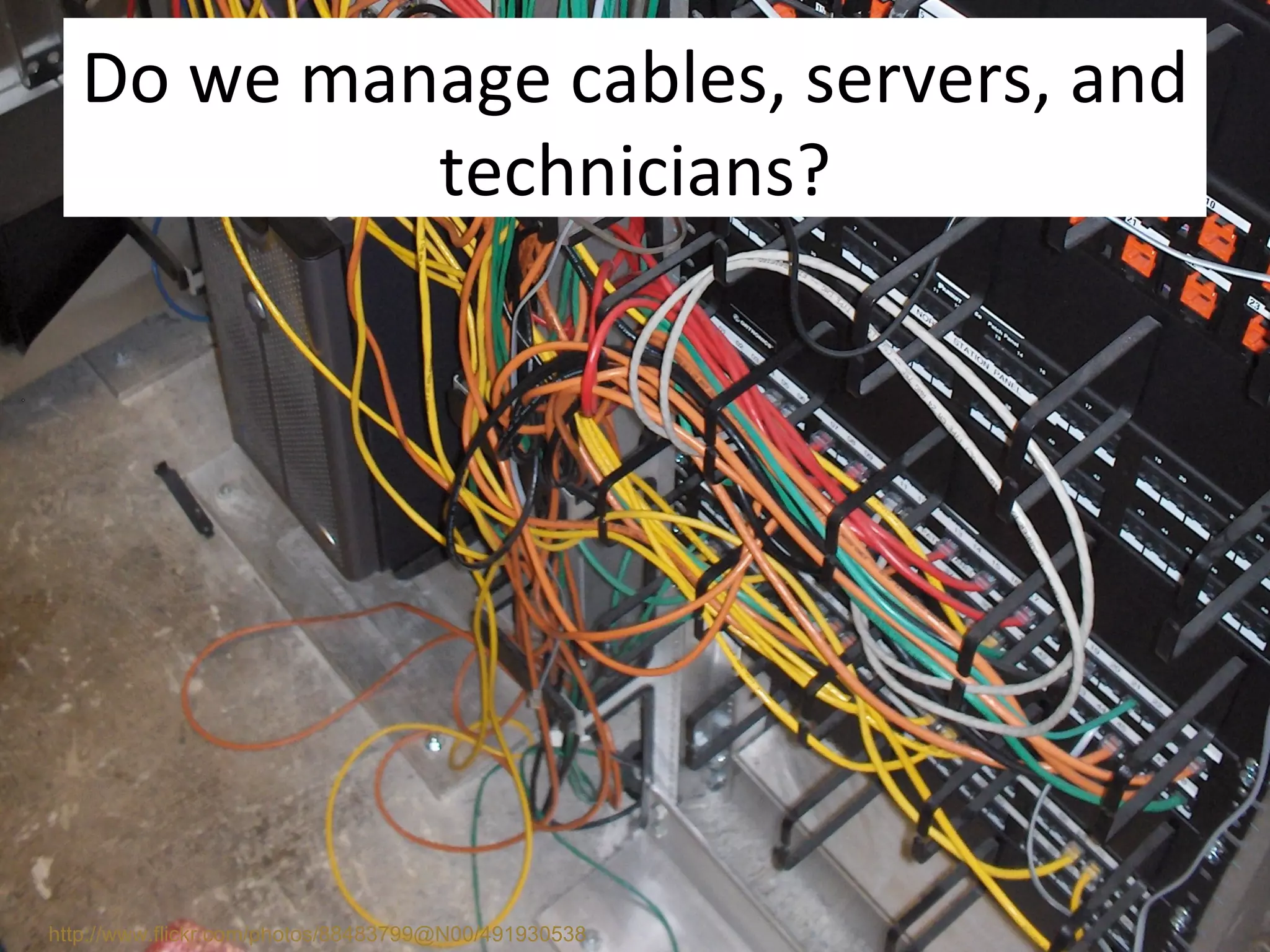 Do we manage cables, servers, and technicians? http://www.flickr.com/photos/88483799@N00/491930538 