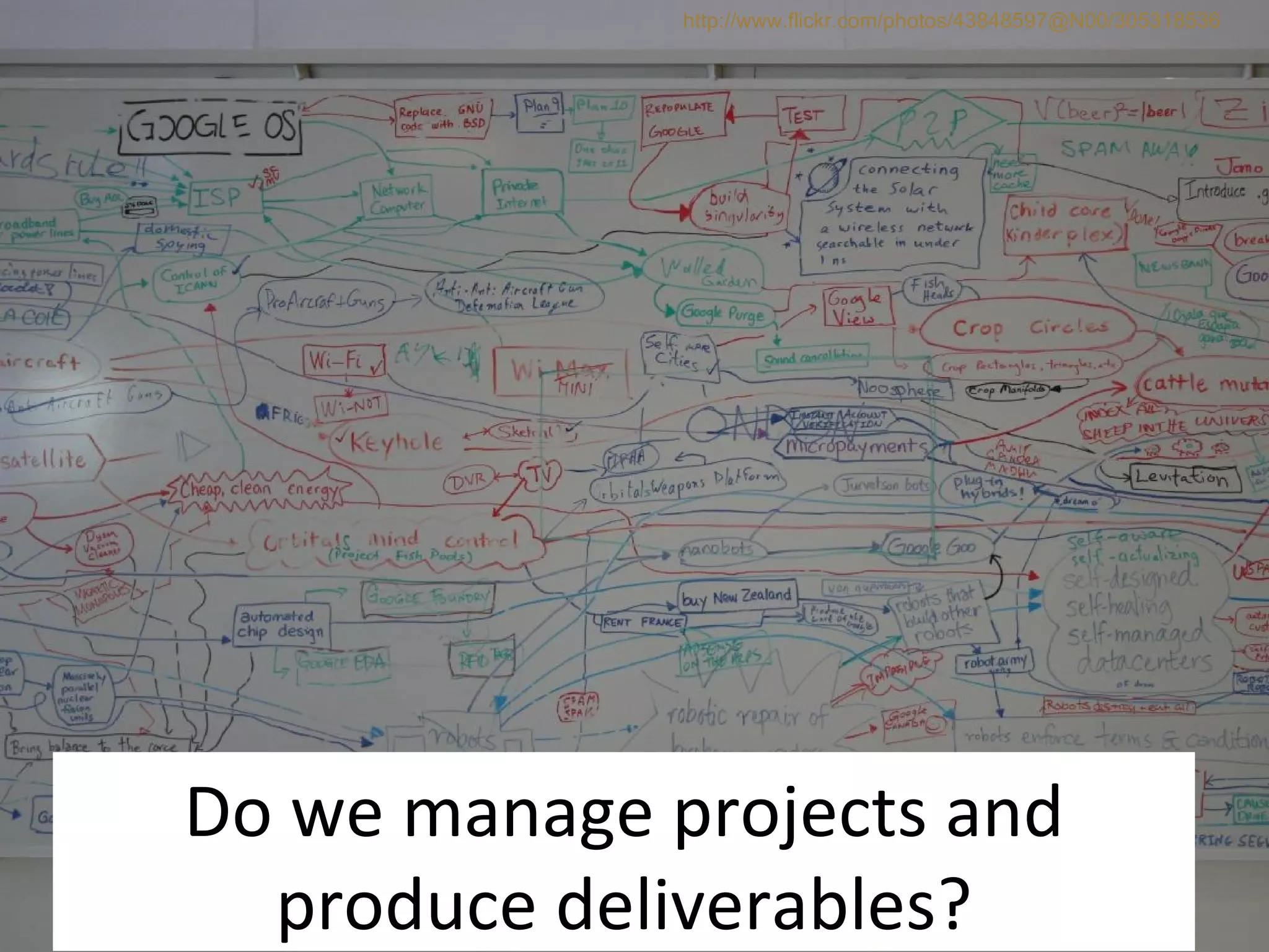 Do we manage projects and produce deliverables? http://www.flickr.com/photos/43848597@N00/305318536 