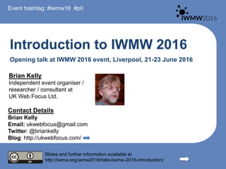 Introduction to IWMW 2016
Opening talk at IWMW 2016 event, Liverpool, 21-23 June 2016
Brian Kelly
Independent event organi...