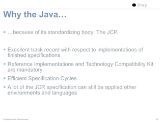Why the Java…
 …because of its standardizing body: The JCP.


 Excellent track record with respect to implementations of...