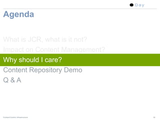 Sep-04-07




Agenda

What is JCR, what is it not?
Impact on Content Management?
Why should I care?
Content Repository Dem...