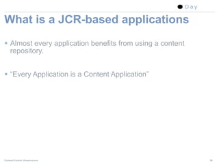 What is a JCR-based applications
 Almost every application benefits from using a content
  repository.


 “Every Applica...