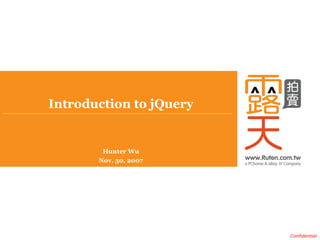 Confidential
Introduction to jQuery
Hunter Wu
Nov. 30, 2007
 