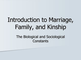 Introduction to Marriage, Family, and Kinship The Biological and Sociological Constants 