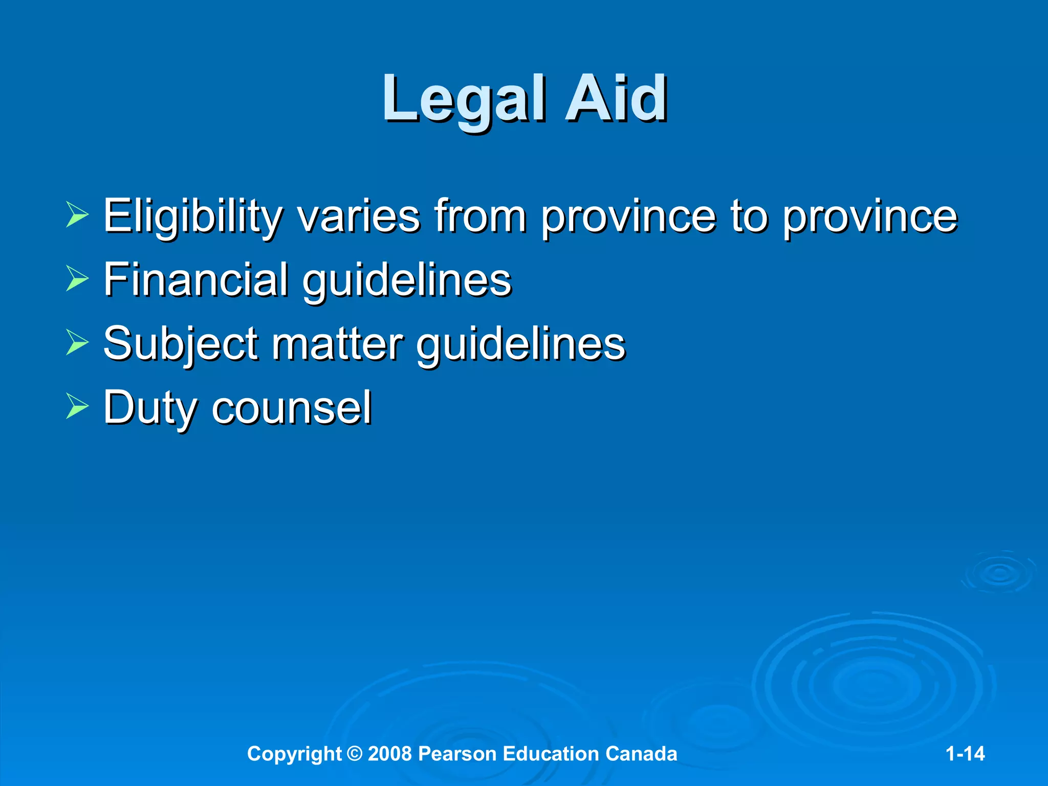 Legal Aid Eligibility varies from province to province Financial guidelines Subject matter guidelines Duty counsel 