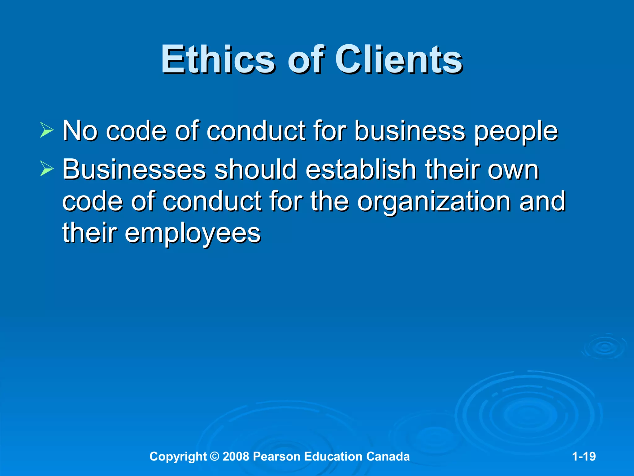 Ethics of Clients   No code of conduct for business people Businesses should establish their own code of conduct for the organization and their employees 