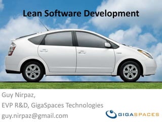 Lean Software Development Guy Nirpaz, EVP R&D, GigaSpaces Technologies guy.nirpaz@gmail.com 
