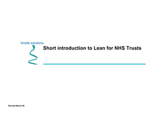 Short introduction to Lean for NHS Trusts
Revised March 08
 