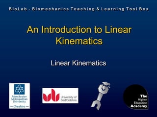 B i o L a b - B i o m e c h a n i c s T e a c h i n g & L e a r n i n g T o o l B o x
Linear Kinematics
An Introduction to Linear
Kinematics
 