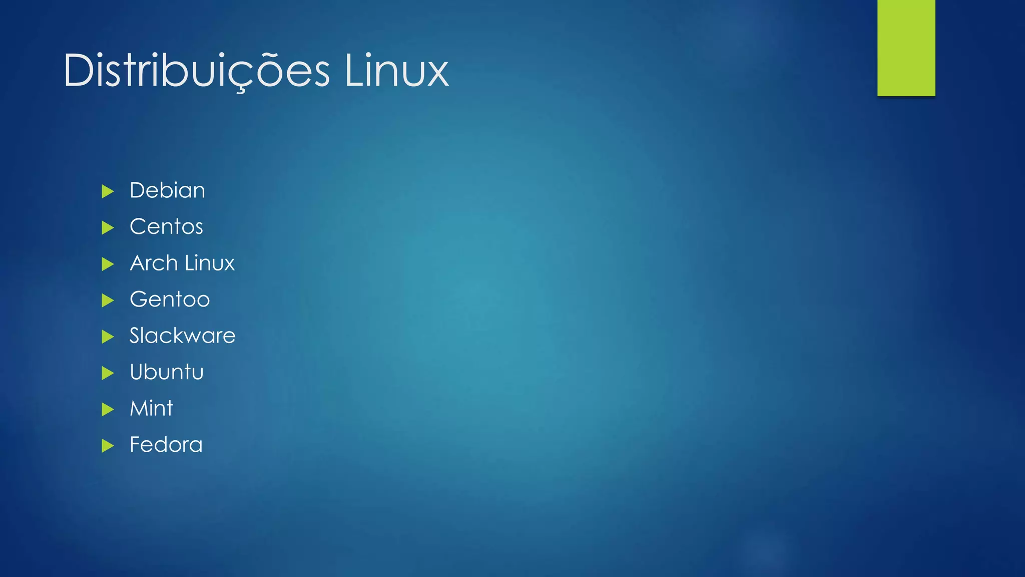 Distribuições Linux
 Debian
 Centos
 Arch Linux
 Gentoo
 Slackware
 Ubuntu
 Mint
 Fedora
 