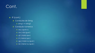 Cont.
 IF (cont.)
 Condições de String
 string1 == string2
 Condição númerica
 -eq ( igual a )
 -ne ( não igual )
 -gt ( maior que )
 -lt ( menor que )
 -ge ( maior ou igual )
 -le ( menor ou igual )
 