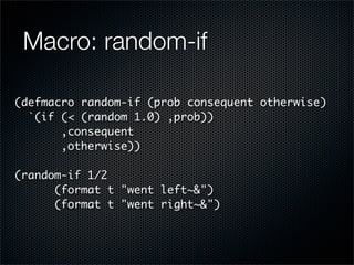 Macro: random-if

(defmacro random-if (prob consequent otherwise)
  `(if (< (random 1.0) ,prob))
       ,consequent
      ...