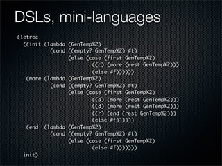 DSLs, mini-languages
(letrec
  ((init (lambda (GenTemp%2)
           (cond ((empty? GenTemp%2) #t)
                 (else ...