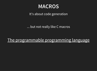 MACROS
It's about code generation
... but not really like C macros
The programmable programming language
 