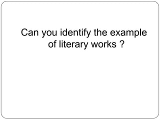 Can you identify the example
     of literary works ?
 