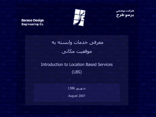 معرفی خدمات وابسته به  موقعیت مکانی Introduction to Location Based Services (LBS) شهریور  1386 August 2007 