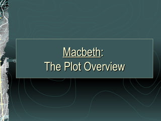 Macbeth:
The Plot Overview
 