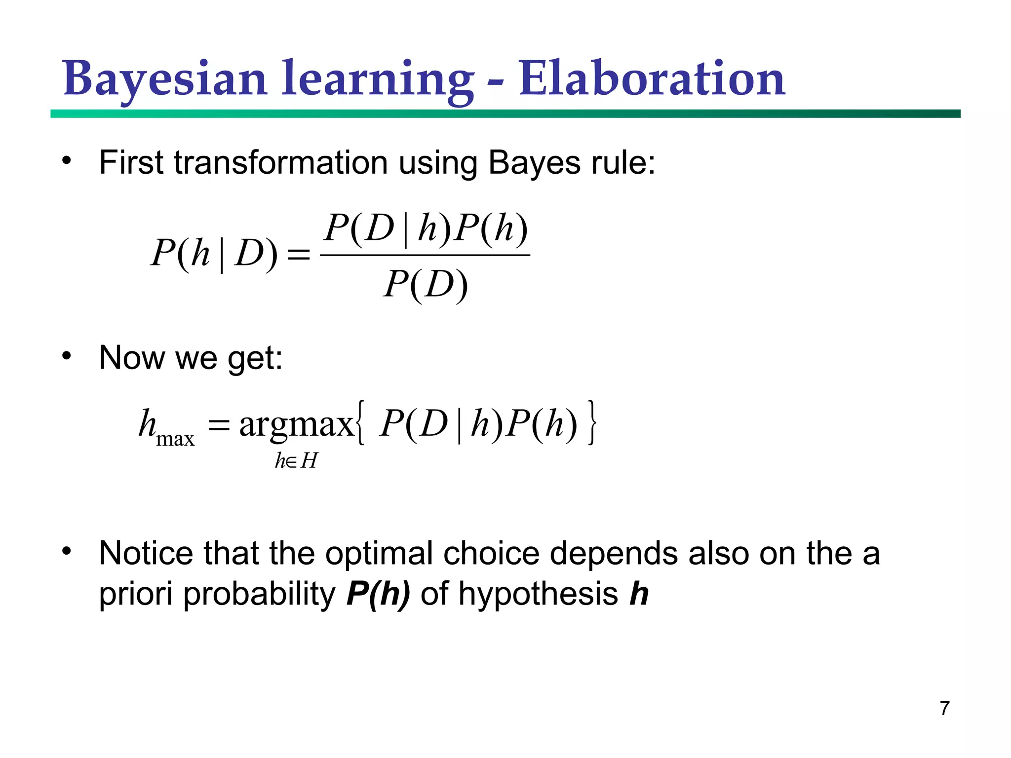 First transformation using Bayes rule: Now we get: Notice that the optimal choice depends also on the a priori probability  P(h)  of hypothesis  h Bayesian learning - Elaboration 
