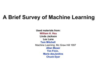 A Brief Survey of Machine Learning ,[object Object],[object Object],[object Object],[object Object],[object Object],[object Object],[object Object],[object Object],[object Object],[object Object]