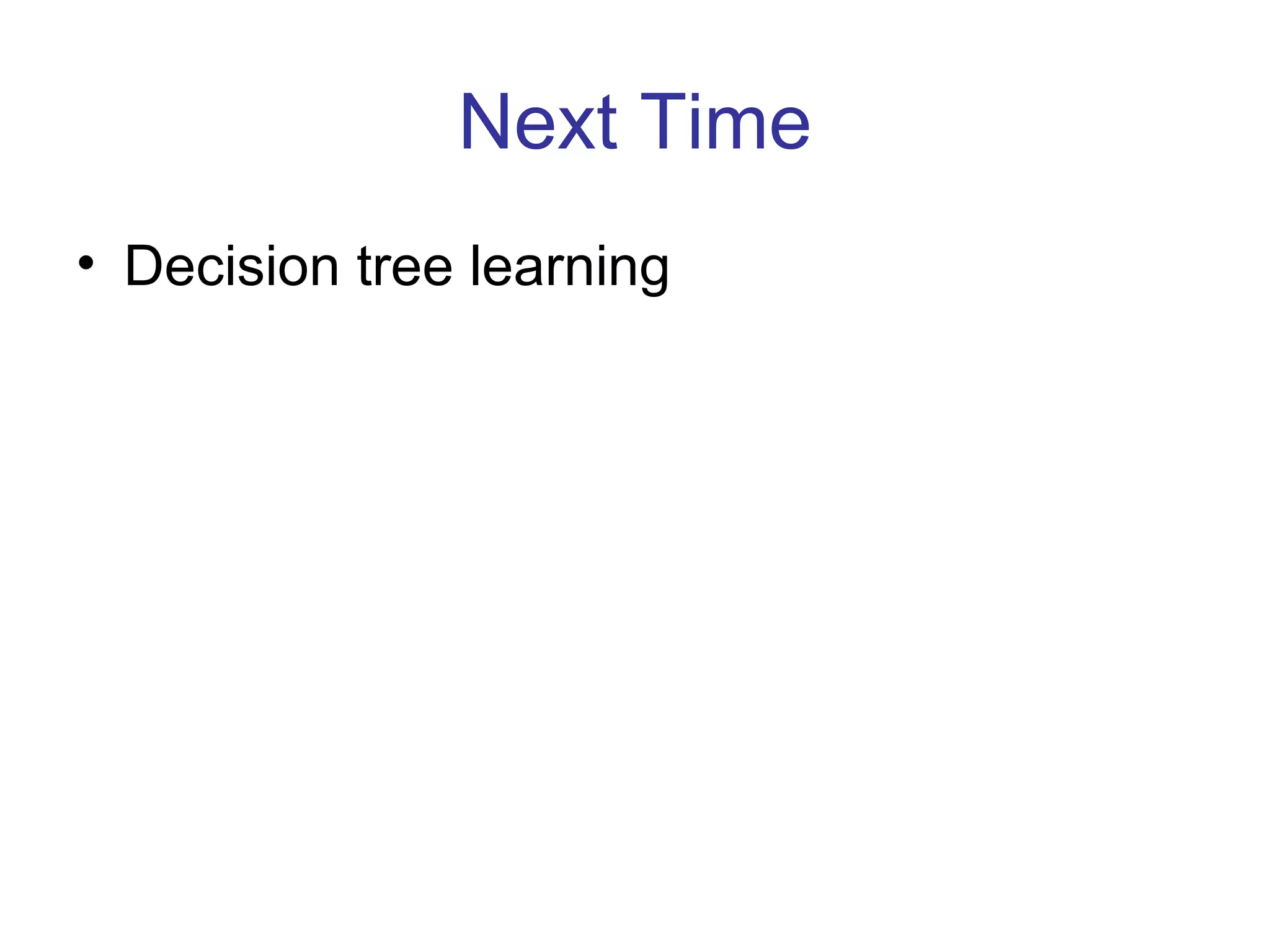Next Time Decision tree learning 