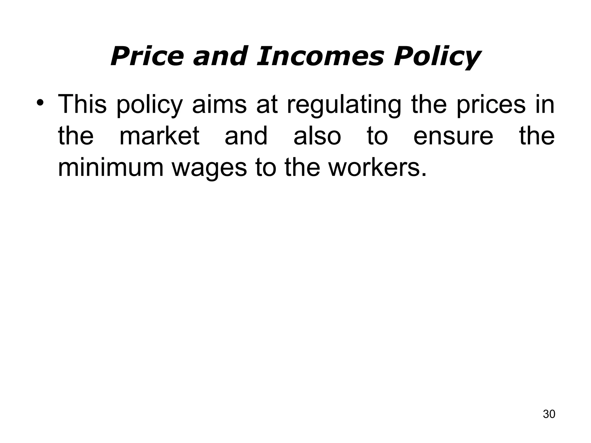 Price and Incomes Policy This policy aims at regulating the prices in the market and also to ensure the minimum wages to the workers.  