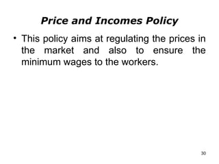 Price and Incomes Policy This policy aims at regulating the prices in the market and also to ensure the minimum wages to the workers.  