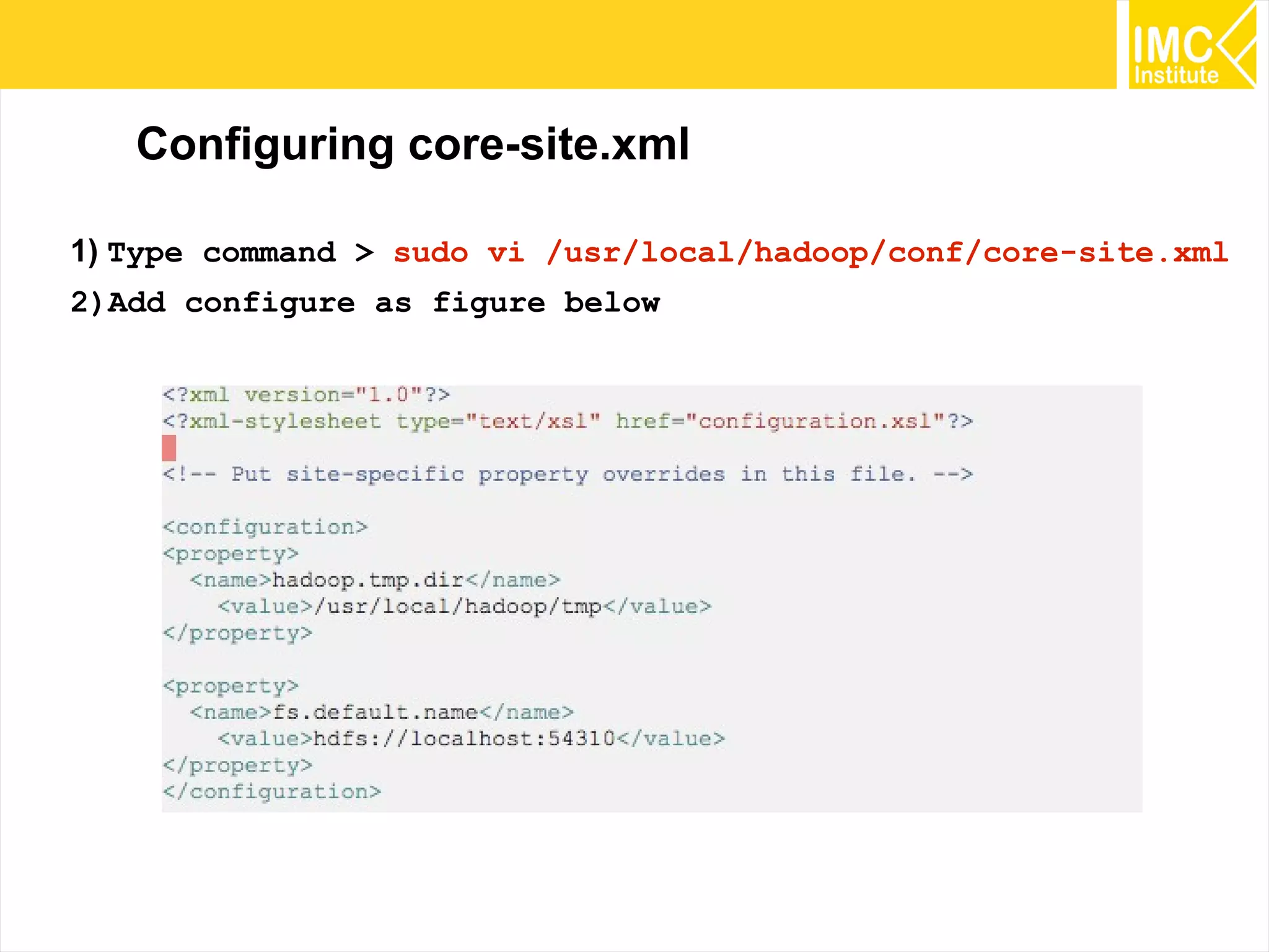 29
Configuring core-site.xml
1) Type command > sudo vi /usr/local/hadoop/conf/core-site.xml
2)Add configure as figure below
 