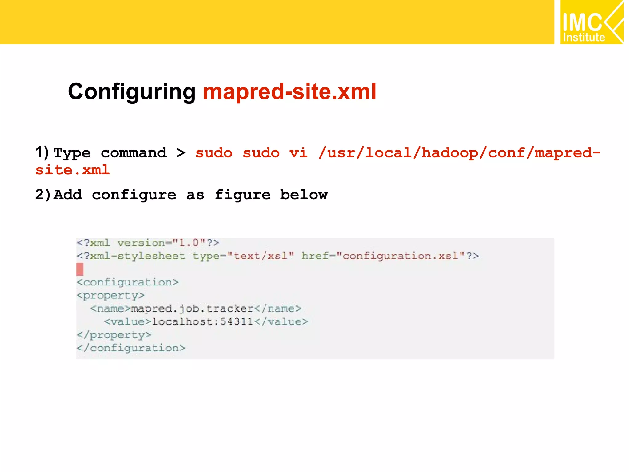 30
Configuring mapred-site.xml
1) Type command > sudo sudo vi /usr/local/hadoop/conf/mapred-
site.xml
2)Add configure as figure below
 