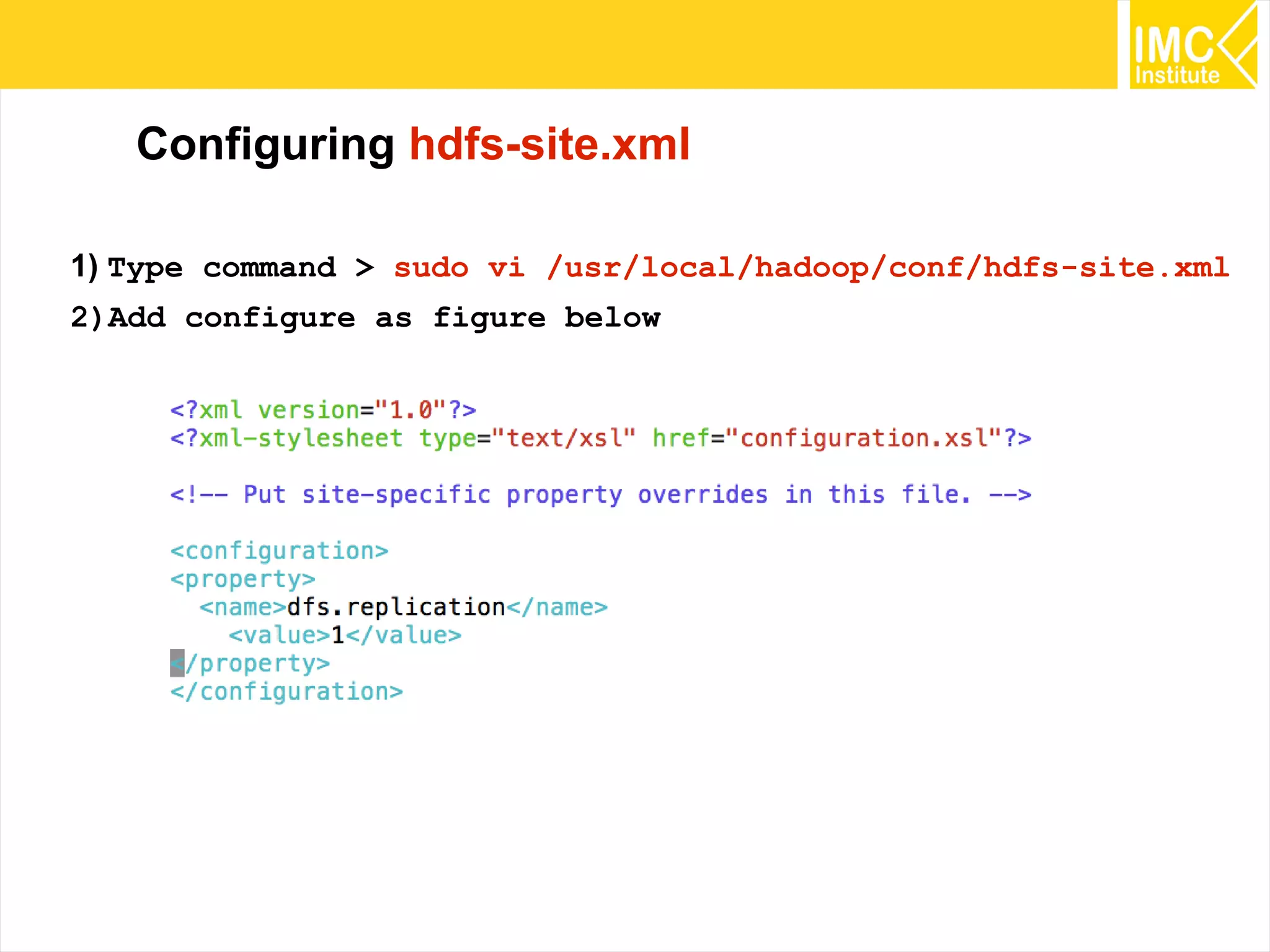 31
Configuring hdfs-site.xml
1) Type command > sudo vi /usr/local/hadoop/conf/hdfs-site.xml
2)Add configure as figure below
 