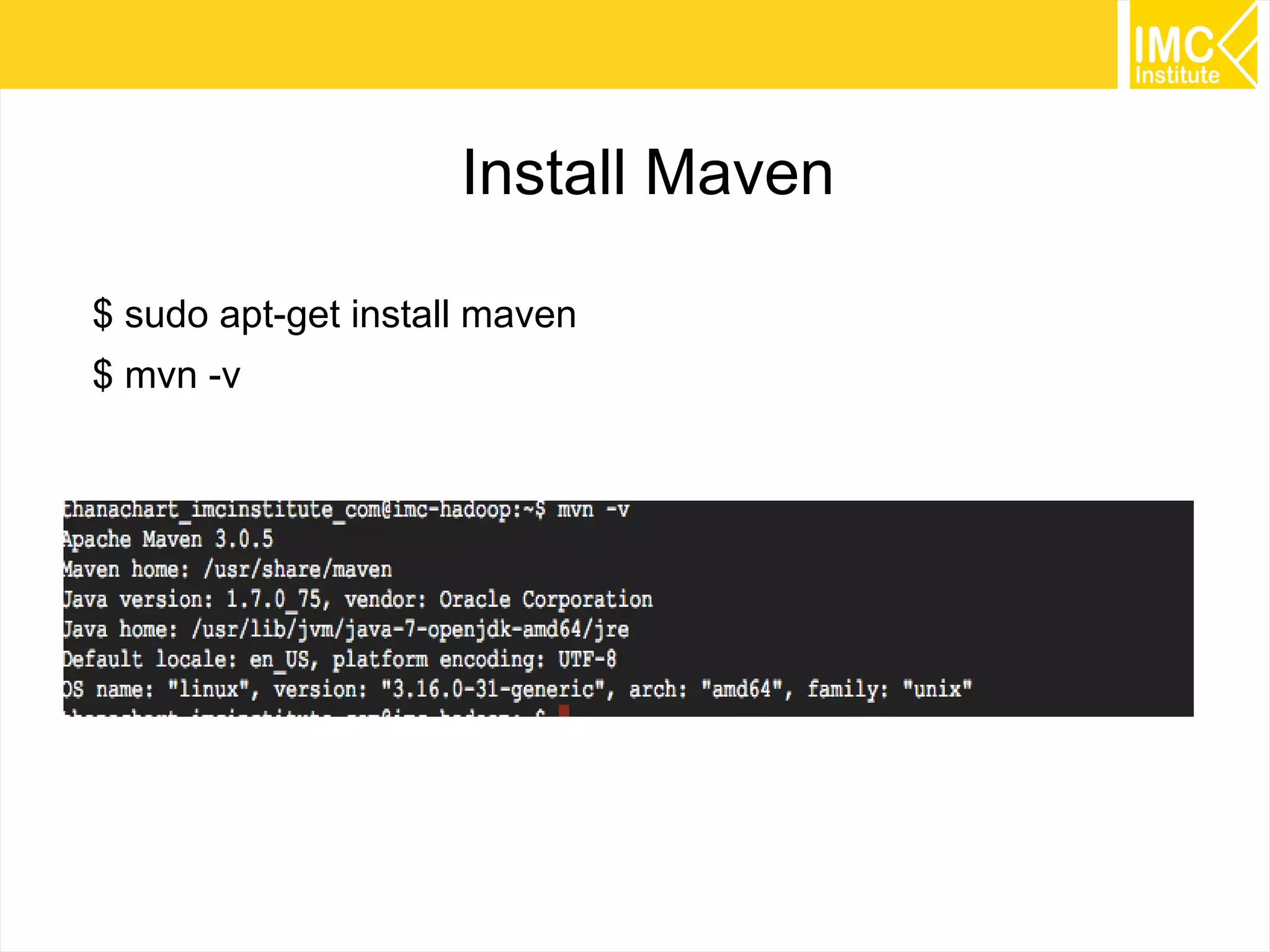 35
Install Maven
$ sudo apt-get install maven
$ mvn -v
 