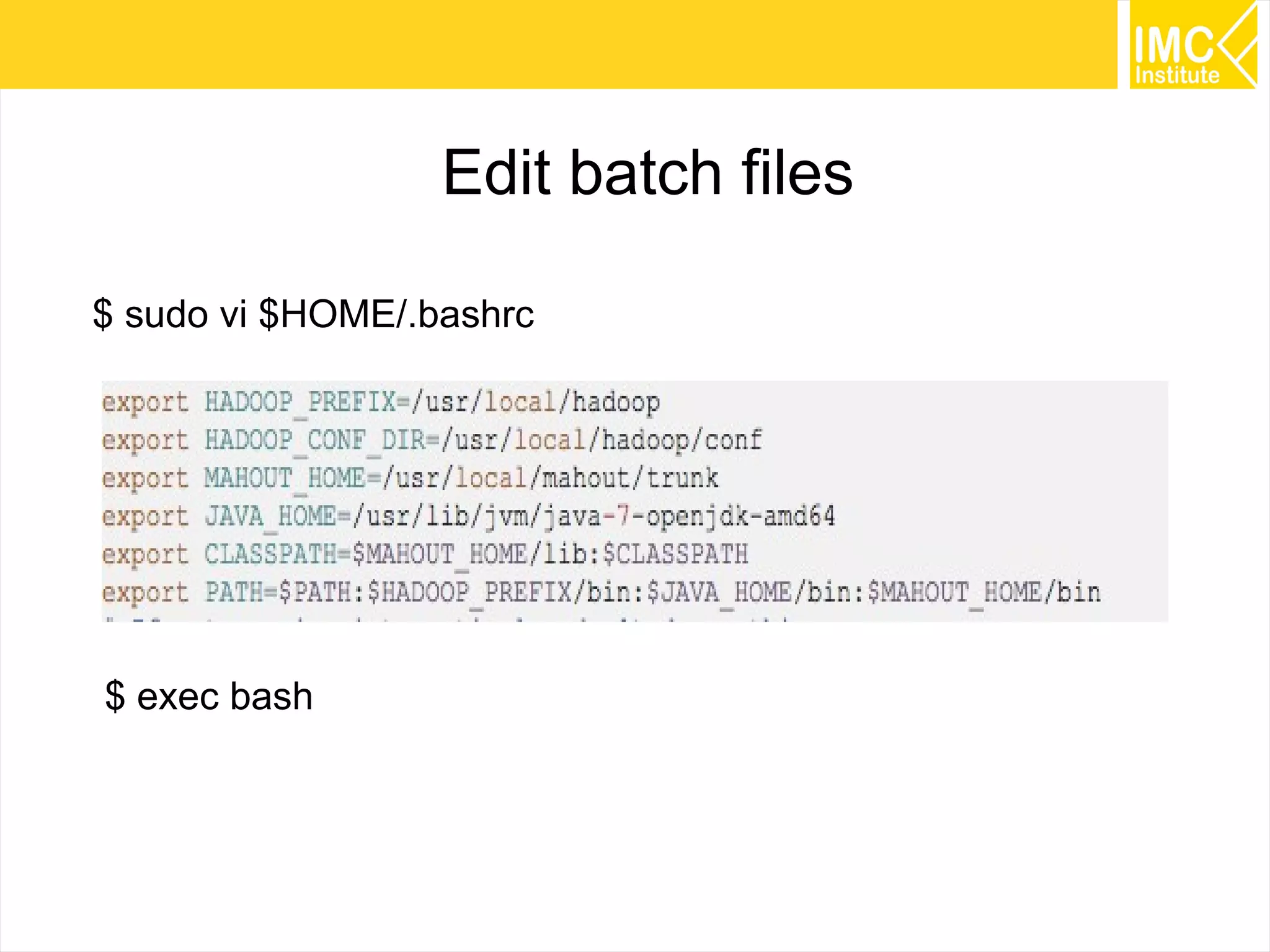 39
Edit batch files
$ sudo vi $HOME/.bashrc
$ exec bash
 