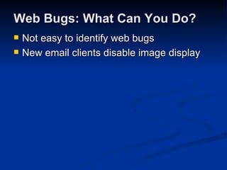 Web Bugs: What Can You Do? Not easy to identify web bugs New email clients disable image display 