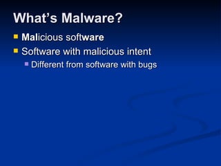 What’s Malware? Mal icious soft ware Software with malicious intent Different from software with bugs 