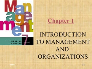 Chapter 1
INTRODUCTION
TO MANAGEMENT
AND
ORGANIZATIONS
POM 1-1-11
 