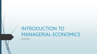 INTRODUCTION TO
MANAGERIAL ECONOMICS
CHAPTER 1
 
