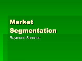 Market Segmentation Raymund Sanchez 