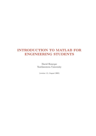 INTRODUCTION TO MATLAB FOR
ENGINEERING STUDENTS
David Houcque
Northwestern University
(version 1.2, August 2005)
 