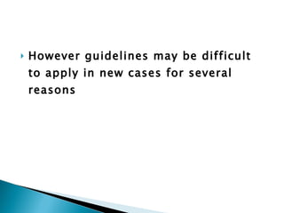 However guidelines may be difficult to apply in new cases for several reasons 